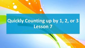 Lesson 7 Quickly Counting up by 1, 2, or 3  (Worksheet)