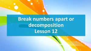 Lesson 12 Break numbers apart or decomposition  (Worksheet)