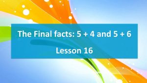 Lesson 16 The Final facts: 5 + 4 and 5 + 6  (Worksheet)