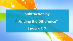 Lesson 5-7 Subtraction by Finding the Difference (worksheets)
